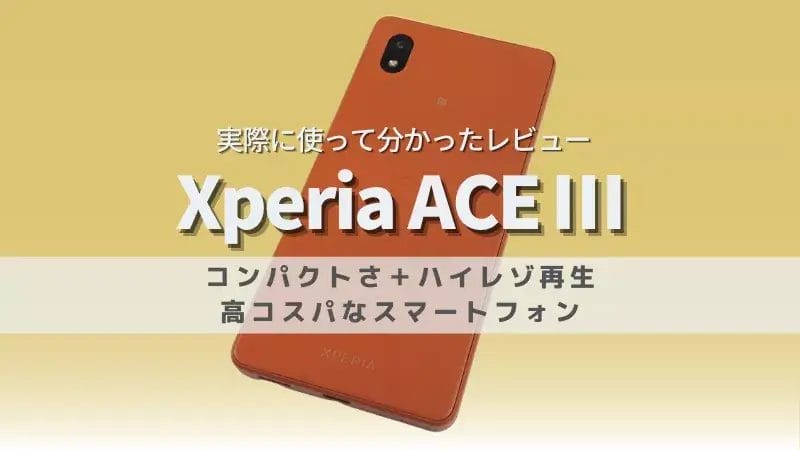【Xperia Ace Ⅲ レビュー】使いやすいコンパクトさとハイレゾ再生で高コスパなスマートフォン