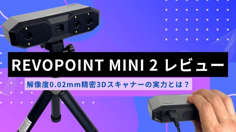 Revopoint MINI 2レビュー！0.02mm精密3Dスキャナーの実力とは？ | ガジェットレビューの匠